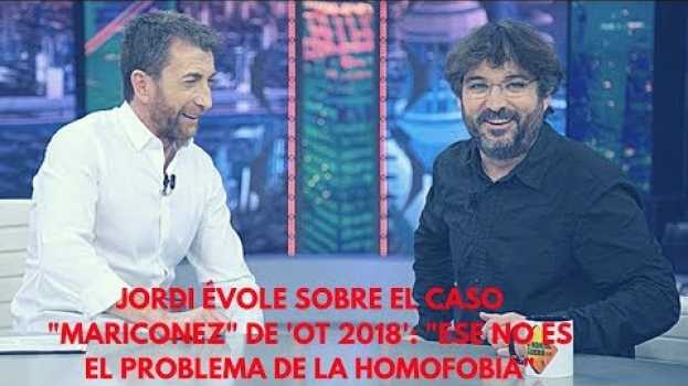 Video Jordi Évole sobre el caso "mariconez" de 'OT 2018': "Ese no es el problema de la homofobia" auf Deutsch