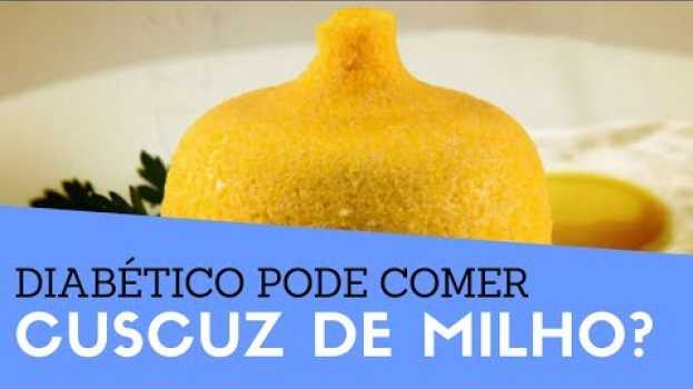 Video DIABETES: Diabético Pode Comer Cuscuz de Milho? Quem Tem Diabetes Pode Comer Cuscuz de Milho? su italiano