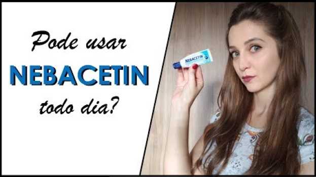 Video NEBACETIN e ESPINHA: pode passar todo dia na pele? | COSMÉTICOS #59 su italiano