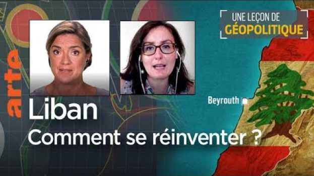 Video Liban : comment se réinventer ? Une Leçon de géopolitique #07 -  Le Dessous des cartes | ARTE su italiano