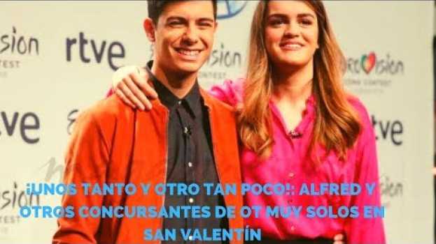 Video ¡Unos tanto y otro tan poco!: Alfred y otros concursantes de OT muy solos en San Valentín su italiano