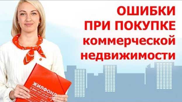 Video Типичные ошибки при покупке коммерческой недвижимости. Ответ специалиста по недвижимости. Жилфонд. em português