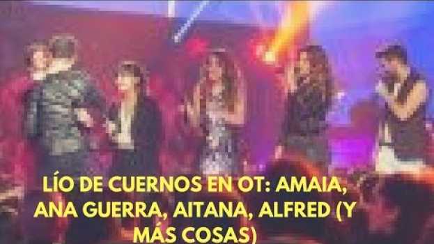 Video Lío de cuernos en OT: Amaia, Ana Guerra, Aitana, Alfred (y más cosas) su italiano
