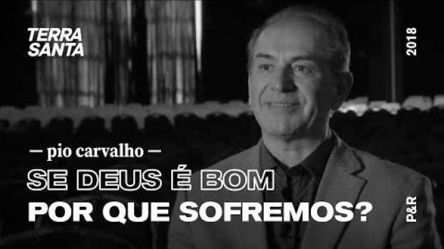 Video SE DEUS É BOM POR QUE SOFREMOS? | Pio Carvalho | P&R 02/100 su italiano