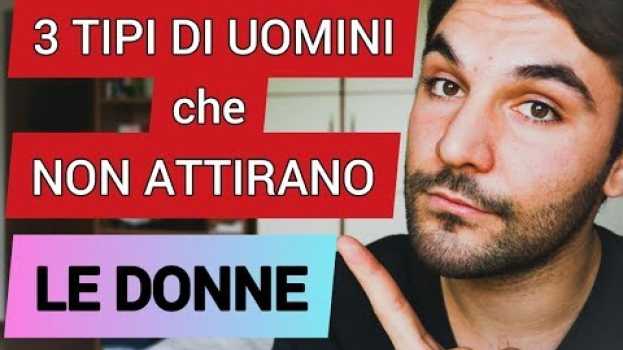 Video 3 tipi di uomini che non attirano le donne | SEDUZIONE en français