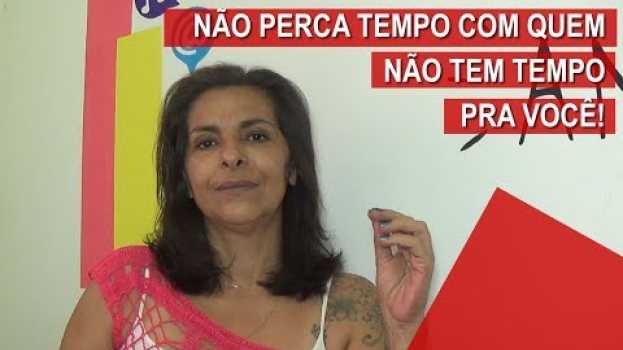 Video Não perca Tempo com quem não tem Tempo pra Você! en español