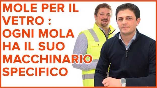Video Mole per il vetro : ogni mola ha il suo macchinario specifico con Luca Moreschi e Claudio Delaini en français