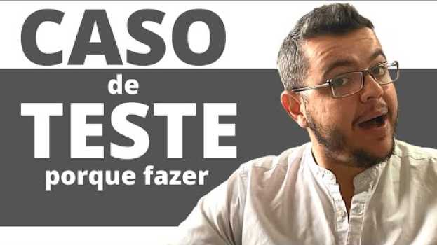 Video TESTA TUDO! Caso de teste: porque e como fazer su italiano