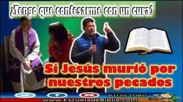Video ¿Tengo que confesarme con un cura? Sí Jesús murió por nuestros pecados - P LUIS TORO en français