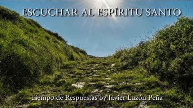 Video SABER ESCUCHAR AL ESPIRITU SANTO [TIEMPO DE RESPUESTAS by Javier Luzón Peña] en français