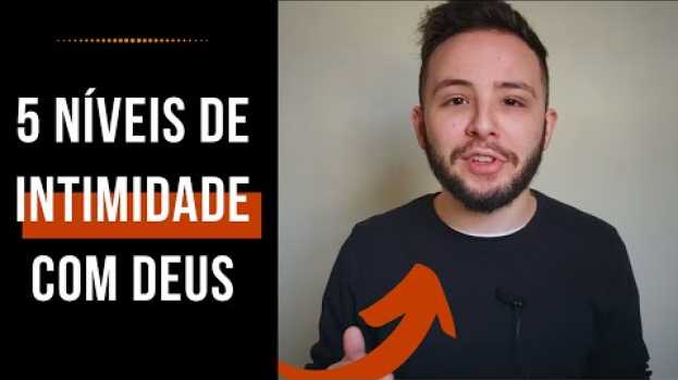 Video OS 5 NÍVEIS DE INTIMIDADE COM DEUS - ENTENDA SEU CHAMADO auf Deutsch