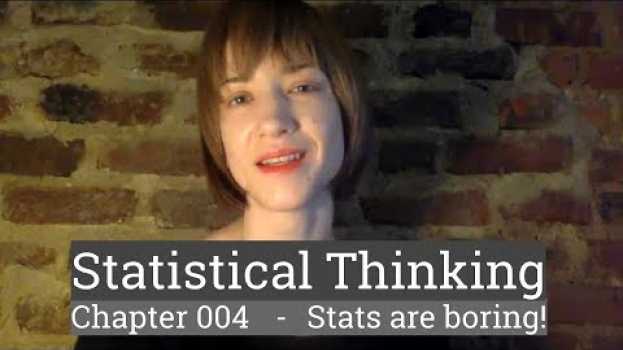 Video Stat Thinking - 004 - Proof that statistics are boring! em português