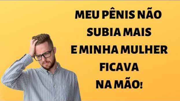 Video Meu Pênis fica mole do nada e minha mulher fica na mão en français