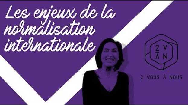 Video 2 Vous à Nous #2.1 : Les enjeux de la normalisation internationale auf Deutsch
