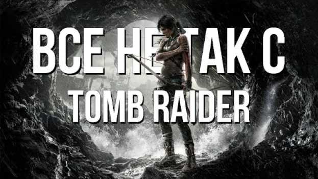 Video Все не так с Tomb Raider [Игрогрехи]   türkçe