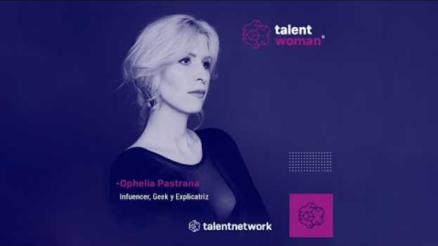 Video Ophelia en Talent Woman 2018: Hablemos del ser mujer (Entrevista) auf Deutsch