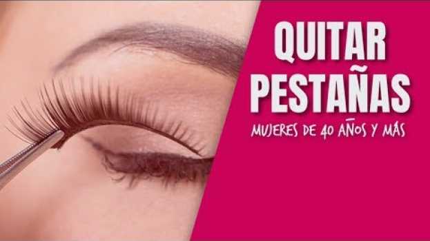 Video Quitar pestañas postizas sin dañar propias - Mujeres de 40 años y más | Cuarentonas y Felices su italiano