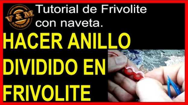 Video FRIVOLITE, COMO SE HACE UN ANILLO DIVIDIDO EN FRIVOLITE CON NAVETA O LANZADERA y RESPUESTAS. su italiano