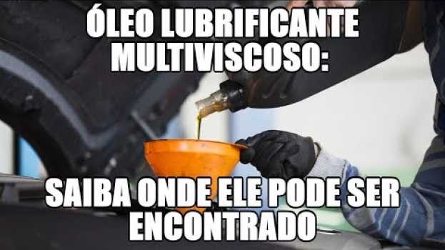 Video Óleo lubrificante multiviscoso: saiba onde ele pode ser encontrado en français