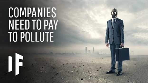 Video What If Companies Had to Pay to Pollute our Earth? auf Deutsch