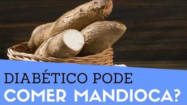 Video Diabético Pode Comer Mandioca?  Quem tem Diabetes Pode Comer Mandioca? Faz Mal? [Aipim, Macaxeira] en français