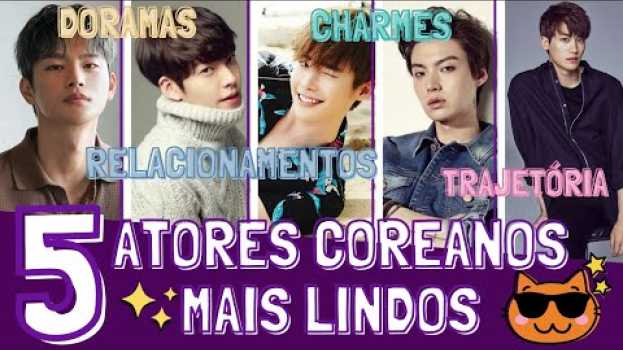Video Os Mais Lindos ATORES COREANOS dos DORAMAS | TOP 5 Oppas GATOS para nos apaixonar   türkçe