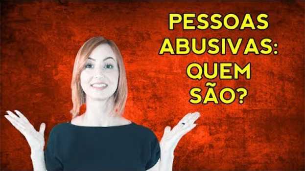 Video PESSOAS ABUSIVAS: quem realmente são? en français