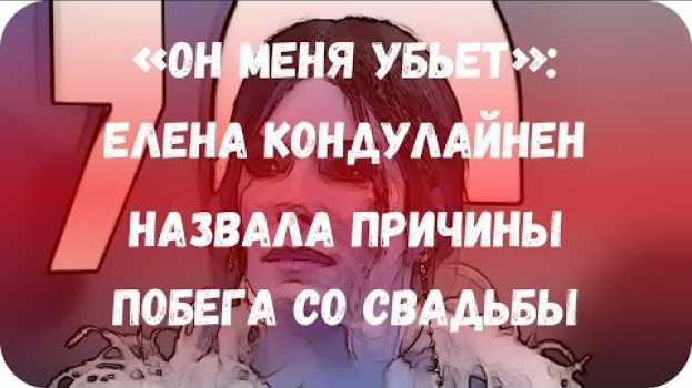 Video «Он меня убьет»: Елена Кондулайнен назвала причины побега со свадьбы in English