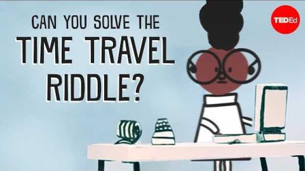 Video Can you solve the time travel riddle? - Dan Finkel su italiano