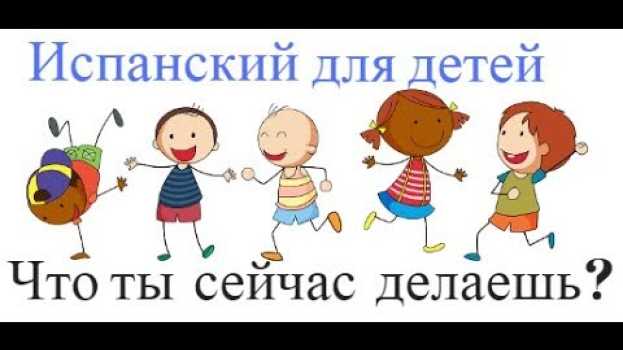 Video Испанский для детей. Что ты сейчас делаешь? in English
