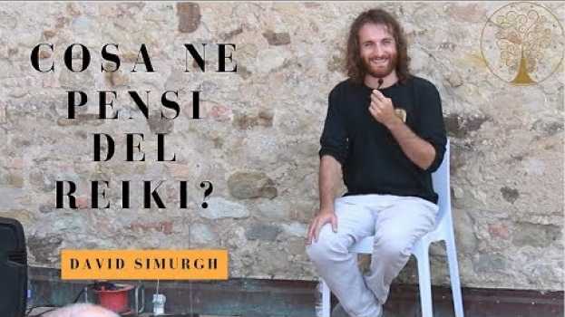 Video Cosa ne pensi del Reiki?- DAVID SIMURGH en français