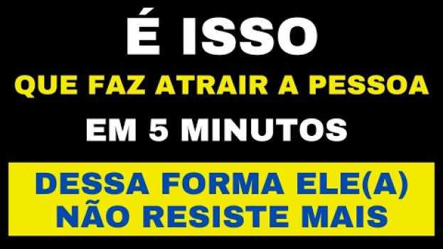 Video Atraia a pessoa em 5 minutos: Milhares de pessoas já tiveram resultados   türkçe