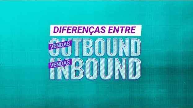 Video Principais diferenças entre vendas Inbound e Outbound em português