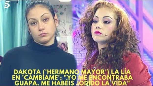Video Dakota ('Hermano Mayor') la lía en 'Cámbiame': "Yo me encontraba guapa. Me habéis jodido la vida" en français
