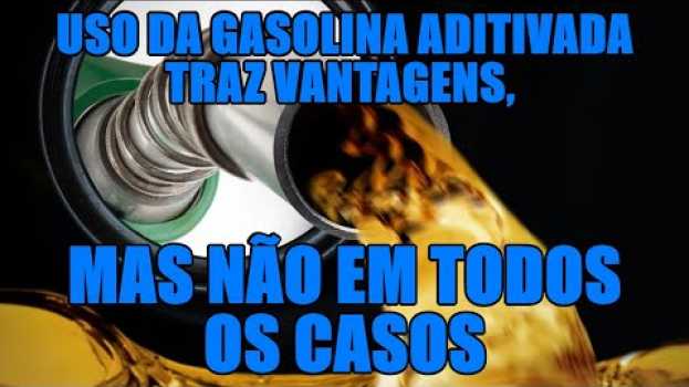 Video Uso da gasolina aditivada traz vantagens, mas não em todos os casos in English
