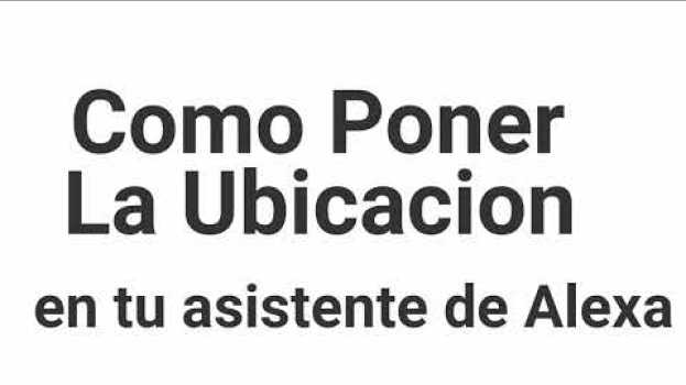 Video Como Ponerle la Ubicación a tu Asistente de Alexa ? in English