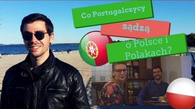 Video Co Portugalczycy sądzą o Polsce i Polakach [What do Portuguese think about Poles and Poland] auf Deutsch