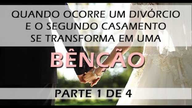 Video Quando há um Divórcio e o Segundo Casamento se Transforma em uma Bênção - Parte 1 de 4 #Divórcio em português