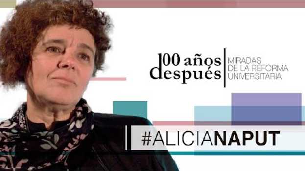 Video Reforma Universitaria, 100 Años Después - ALICIA NAPUT   türkçe