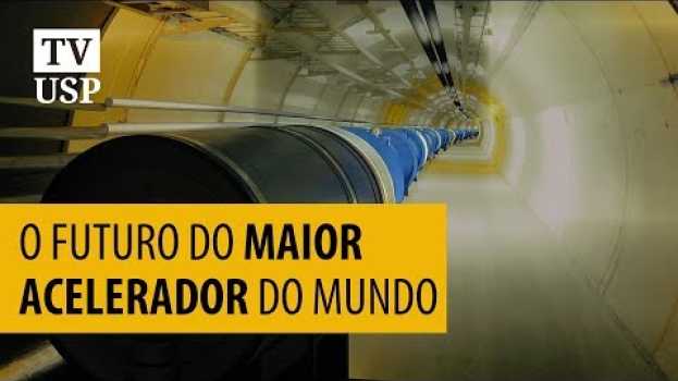 Video Maior acelerador do mundo vai em busca de uma nova física en español