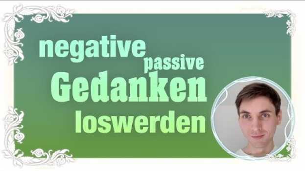 Video Wie ich negative, passive Gedanken losgeworden bin in English