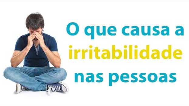 Video O que causa a irritabilidade nas pessoas su italiano