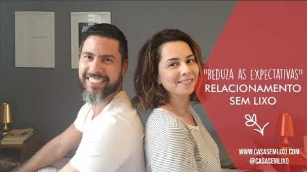 Video REDUZA Suas Expectativas - Relacionamento Sem Lixo en español