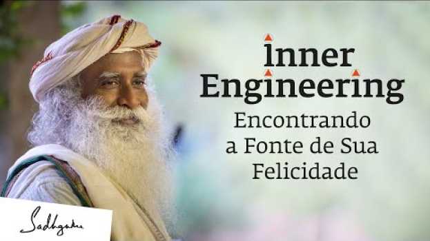 Видео Engenharia Interior: Encontrando a Fonte de Sua Felicidade  | Sadhguru Português на русском