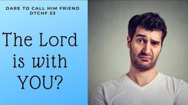 Video DTCHF 53 The Lord Is With You? Really? su italiano