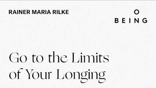 Видео “Go to the Limits of Your Longing” — written by Rainer Maria Rilke, translated & read by Joanna Macy на русском