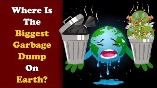 Video Where is the Biggest Garbage Dump on Earth? en español