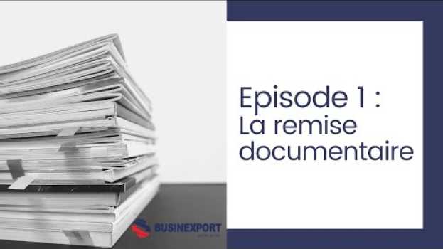 Video Episode 1: Tout savoir sur la remise documentaire auf Deutsch