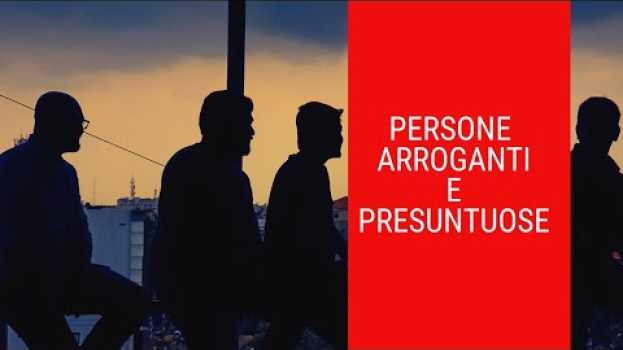 Видео Persone arroganti e presuntuose : come comportarsi на русском