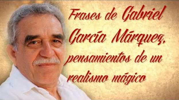 Video FRASES CÉLEBRES DE GABRIEL GARCÍA MÁRQUEZ, pensamientos de un realismo mágico po polsku